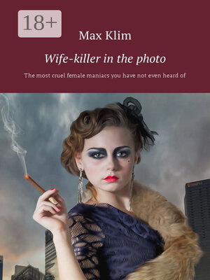 cover image of Wife-killer in the photo. the most cruel female maniacs you have not even heard of
